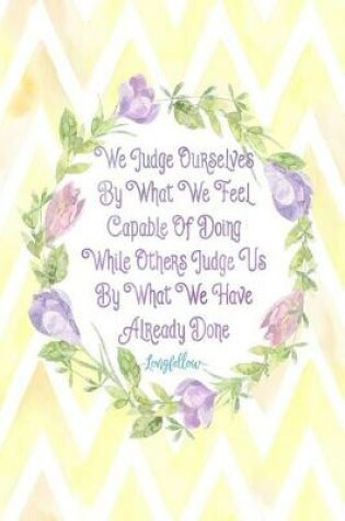 Cover of We Judge Ourselves by What We Feel Capable of Doing, While Others Judge Us by What We Have Already Done
