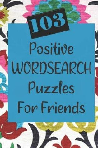 Cover of 103 Positive Wordsearch Puzzles For Friends