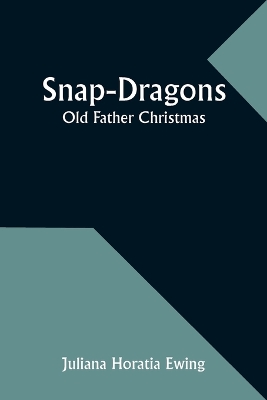 Book cover for Snap-Dragons; Old Father Christmas