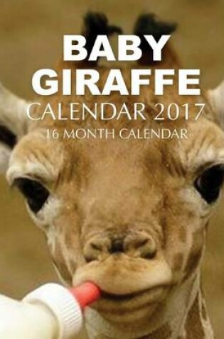 Cover of Baby Giraffe Calendar 2017