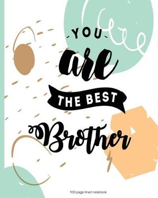 Book cover for You are the best Brother 100 Lined Page Notebook