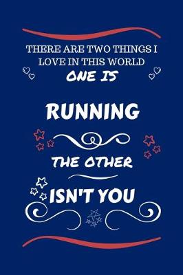 Book cover for There Are Two Things I Love In This World One Is Running The Other Isn't You