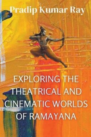 Cover of Exploring the Theatrical and Cinematic Worlds of Ramayana