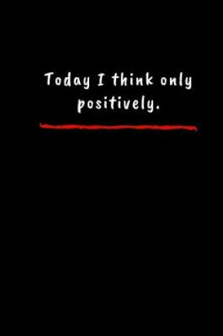 Cover of Today I think only positively.