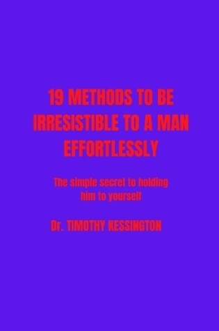 Cover of 19 Methods to Be Irresistable to a Man Effortlessly