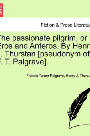 Cover of The Passionate Pilgrim, or Eros and Anteros. by Henry J. Thurstan [pseudonym of F. T. Palgrave].