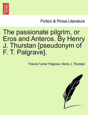 Book cover for The Passionate Pilgrim, or Eros and Anteros. by Henry J. Thurstan [pseudonym of F. T. Palgrave].