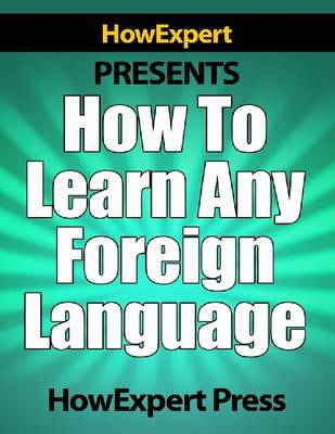 Book cover for How To Learn Any Foreign Language - Your Step-By-Step Guide To Learning a Foreing Language Quickly, Easily, & Effectively