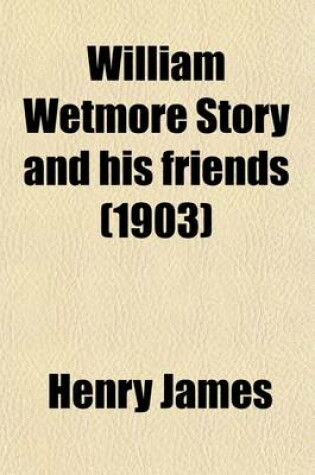 Cover of William Wetmore Story and His Friends (Volume 2); From Letters, Diaries, and Recollections