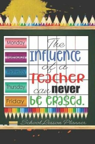 Cover of The Influence of a Teacher Can Never be Erased. School Lesson Planner