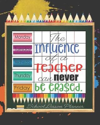 Book cover for The Influence of a Teacher Can Never be Erased. School Lesson Planner