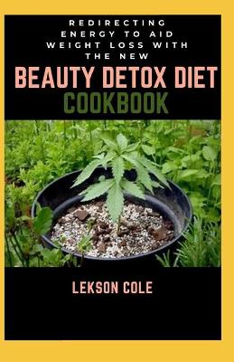 Book cover for Redirecting Energy To Aid Weight Loss With The New Beauty Detox Diet Cookbook