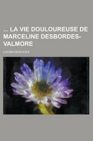 Cover of La Vie Douloureuse de Marceline Desbordes-Valmore