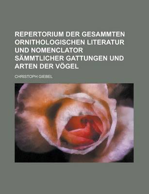 Book cover for Repertorium Der Gesammten Ornithologischen Literatur Und Nomenclator Sammtlicher Gattungen Und Arten Der Vogel