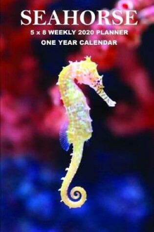 Cover of Seahorse 5 x 8 Weekly 2020 Planner