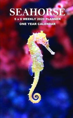 Book cover for Seahorse 5 x 8 Weekly 2020 Planner