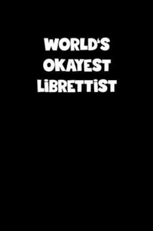 Cover of World's Okayest Librettist Notebook - Librettist Diary - Librettist Journal - Funny Gift for Librettist