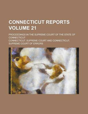 Book cover for Connecticut Reports; Proceedings in the Supreme Court of the State of Connecticut Volume 21