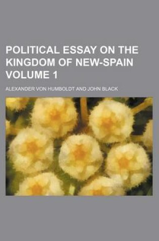 Cover of Political Essay on the Kingdom of New-Spain Volume 1