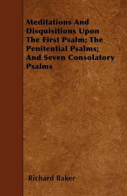 Book cover for Meditations And Disquisitions Upon The First Psalm; The Penitential Psalms; And Seven Consolatory Psalms