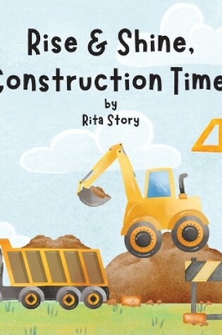 Cover of Rise and Shine, Construction Time!
