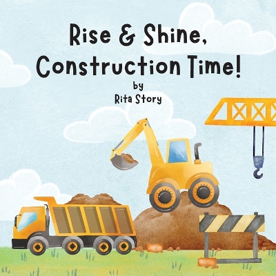 Book cover for Rise and Shine, Construction Time!