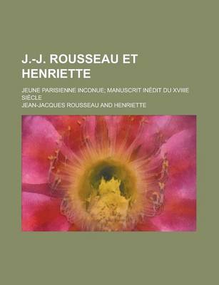 Book cover for J.-J. Rousseau Et Henriette; Jeune Parisienne Inconue; Manuscrit Inedit Du Xviiie Siecle