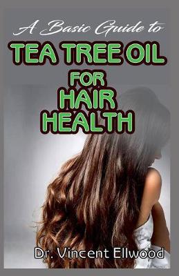 Cover of A Basic Guide To Tea Tree Oil for Hair Health