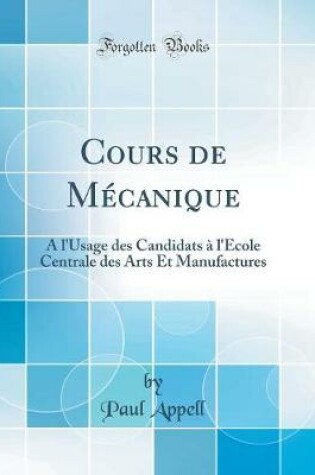 Cover of Cours de Mécanique: À l'Usage des Candidats à l'École Centrale des Arts Et Manufactures (Classic Reprint)