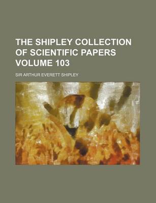 Book cover for The Shipley Collection of Scientific Papers Volume 103