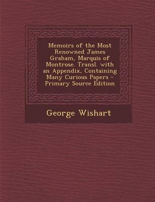 Book cover for Memoirs of the Most Renowned James Graham, Marquis of Montrose. Transl. with an Appendix, Containing Many Curious Papers - Primary Source Edition