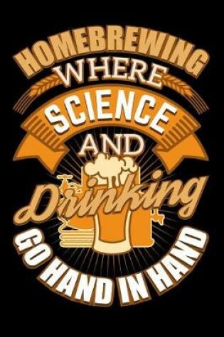 Cover of Homebrewing Where Science And Drinking Go Hand In Hand, Beer Brewing Journal Notebook