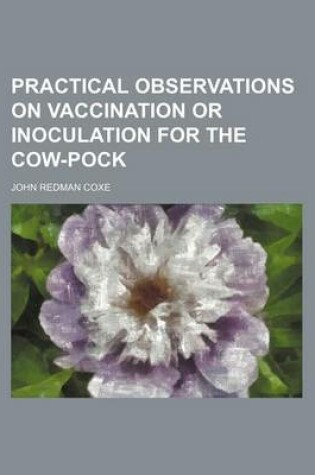 Cover of Practical Observations on Vaccination or Inoculation for the Cow-Pock