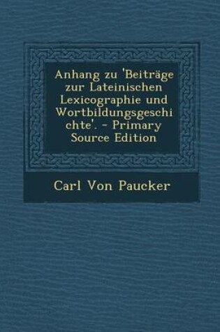Cover of Anhang Zu 'Beitrage Zur Lateinischen Lexicographie Und Wortbildungsgeschichte'. - Primary Source Edition