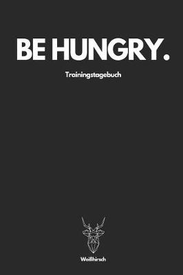 Cover of Be Hungry Trainingstagebuch - Weisshirsch