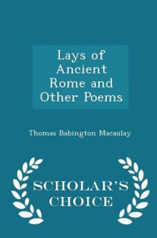 Cover of Lays of Ancient Rome and Other Poems - Scholar's Choice Edition