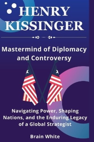 Cover of Henry Kissinger -Mastermind of Diplomacy and Controversy