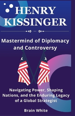 Book cover for Henry Kissinger -Mastermind of Diplomacy and Controversy