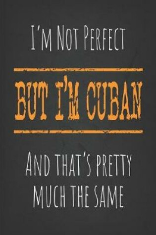 Cover of I'm not perfect, But I'm Cuban And that's pretty much the same