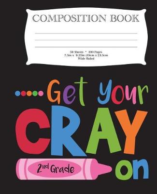 Book cover for Get Your Cray On Second Grade Composition Book