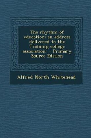 Cover of The Rhythm of Education; An Address Delivered to the Training College Association - Primary Source Edition