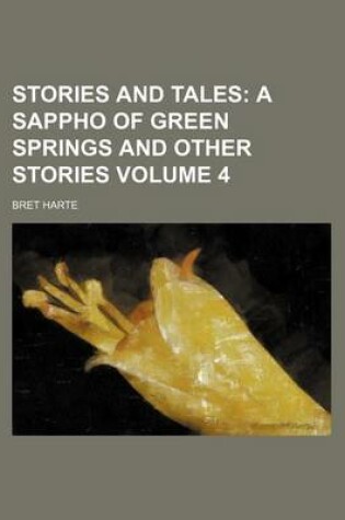 Cover of Stories and Tales Volume 4; A Sappho of Green Springs and Other Stories