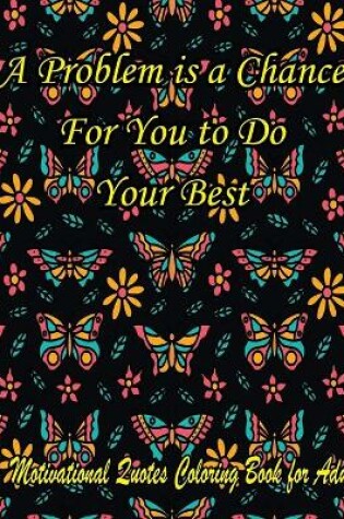 Cover of A Problem is a Chance For You to Do Your Best. A Motivational Quotes Coloring Book for Adult