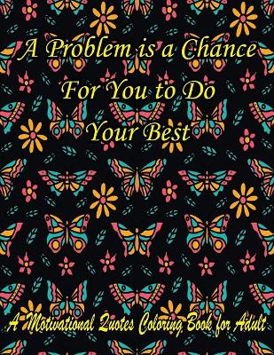 Book cover for A Problem is a Chance For You to Do Your Best. A Motivational Quotes Coloring Book for Adult