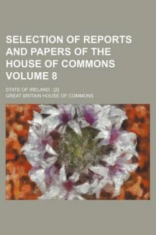 Cover of Selection of Reports and Papers of the House of Commons Volume 8; State of Ireland; [2]