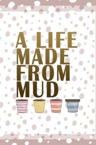 Cover of A Life Made From Mud