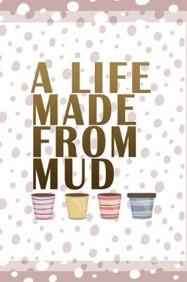 Book cover for A Life Made From Mud