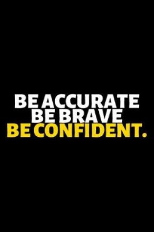 Cover of Be Accurate Be Brave Be Confident