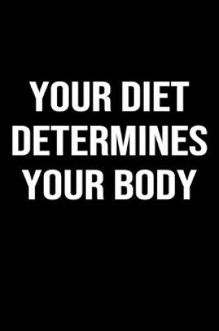 Cover of Your Diet Determines Your Body