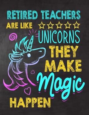Book cover for Retired Teachers are like Unicorns They make Magic Happen